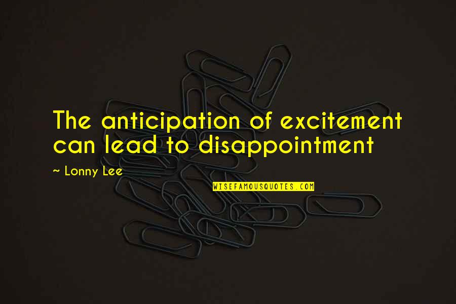 Excitement And Disappointment Quotes By Lonny Lee: The anticipation of excitement can lead to disappointment