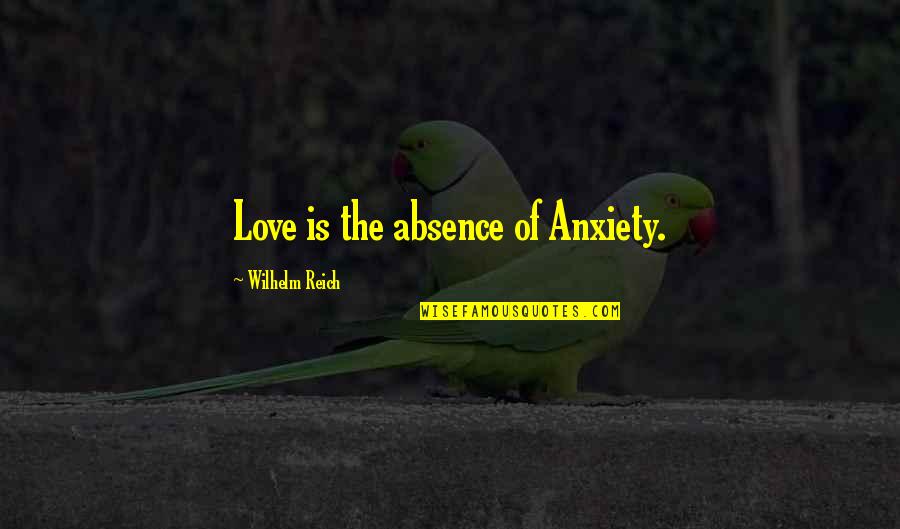 Excitement And Disappointment Quotes By Wilhelm Reich: Love is the absence of Anxiety.