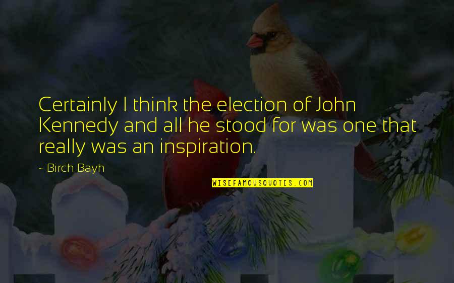 Excitement And Fear Quotes By Birch Bayh: Certainly I think the election of John Kennedy