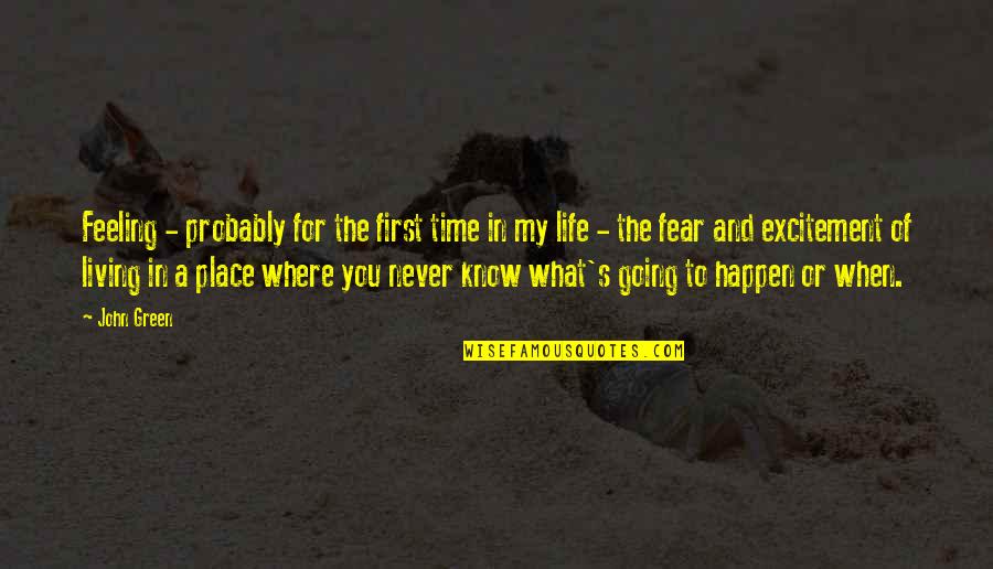 Excitement And Fear Quotes By John Green: Feeling - probably for the first time in