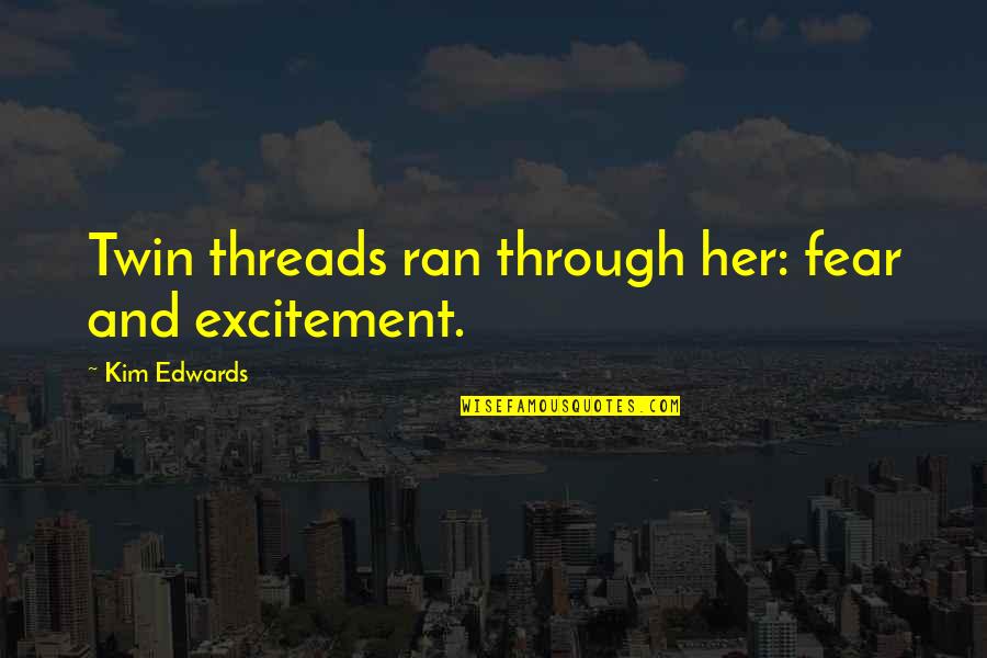 Excitement And Fear Quotes By Kim Edwards: Twin threads ran through her: fear and excitement.