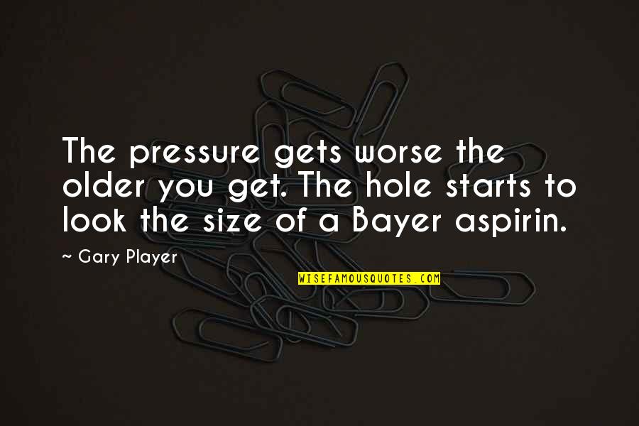 Excitement For Having A Baby Quotes By Gary Player: The pressure gets worse the older you get.