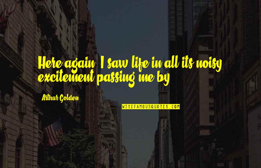 Excitement For Life Quotes By Arthur Golden: Here again, I saw life in all its