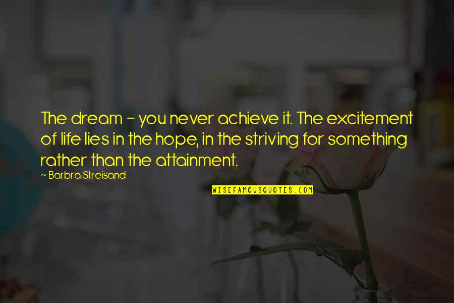 Excitement For Life Quotes By Barbra Streisand: The dream - you never achieve it. The