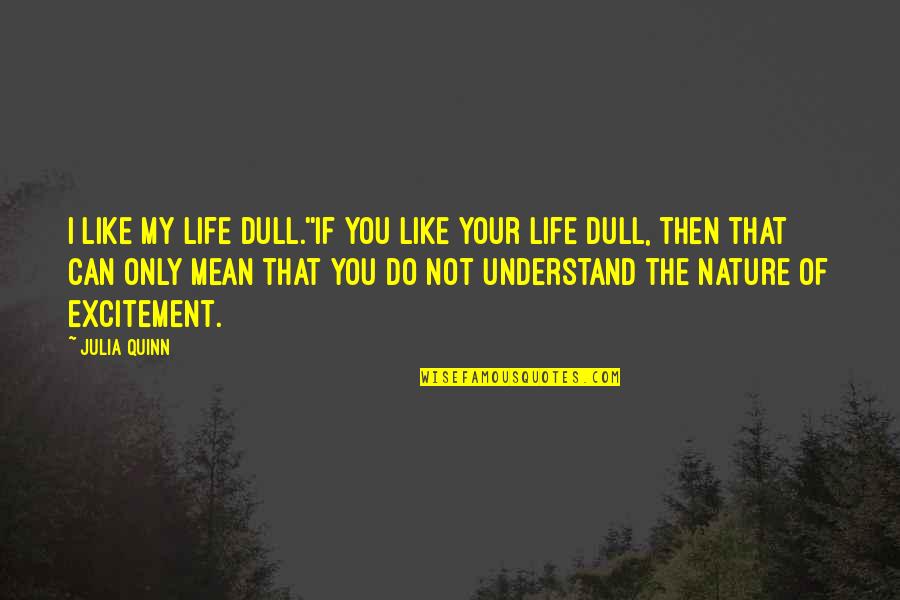 Excitement For Life Quotes By Julia Quinn: I like my life dull.''If you like your