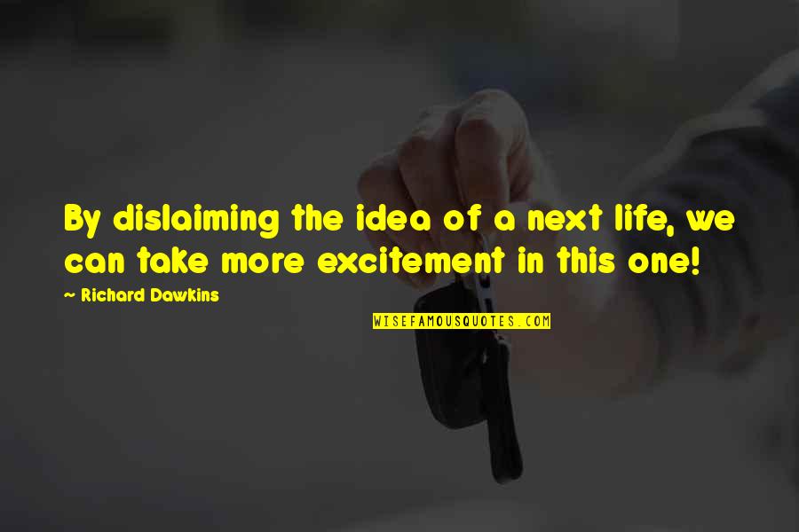 Excitement For Life Quotes By Richard Dawkins: By dislaiming the idea of a next life,