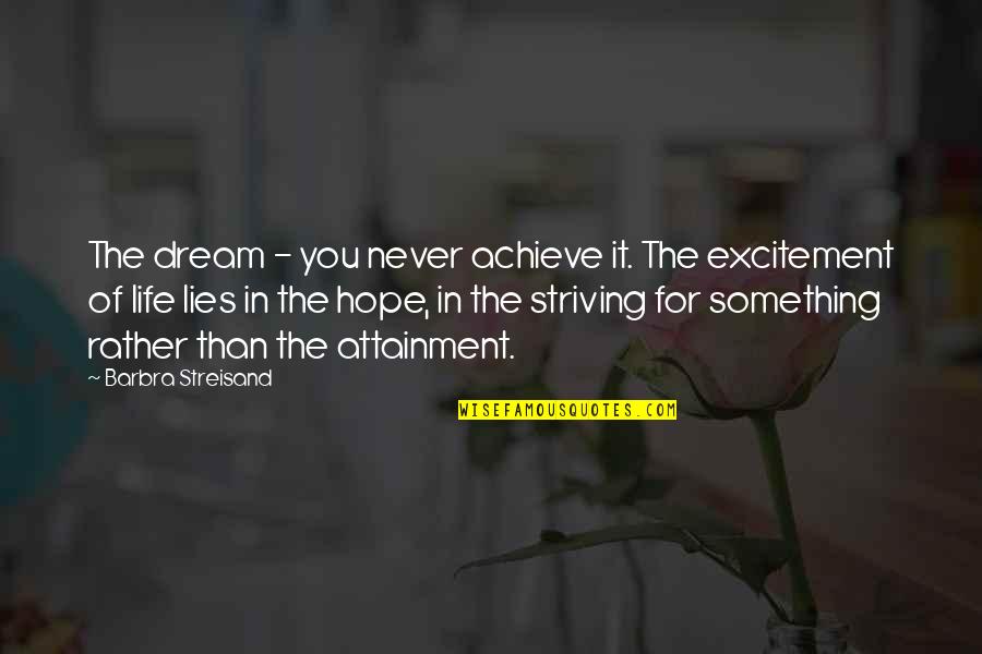 Excitement In Life Quotes By Barbra Streisand: The dream - you never achieve it. The