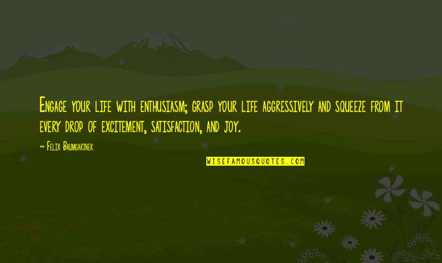 Excitement In Life Quotes By Felix Baumgartner: Engage your life with enthusiasm; grasp your life