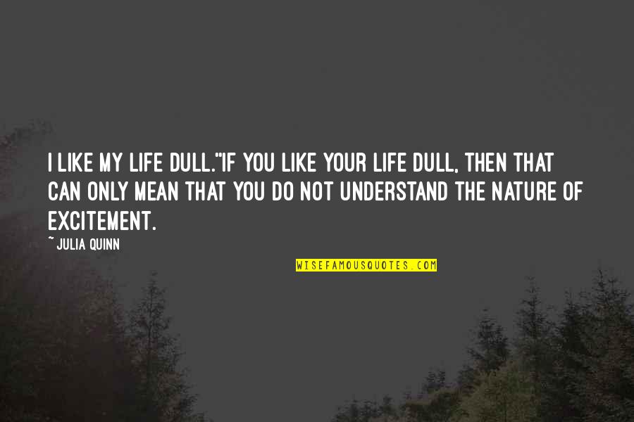 Excitement In Life Quotes By Julia Quinn: I like my life dull.''If you like your