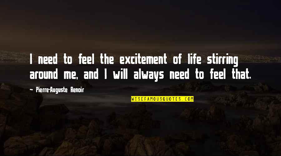Excitement In Life Quotes By Pierre-Auguste Renoir: I need to feel the excitement of life