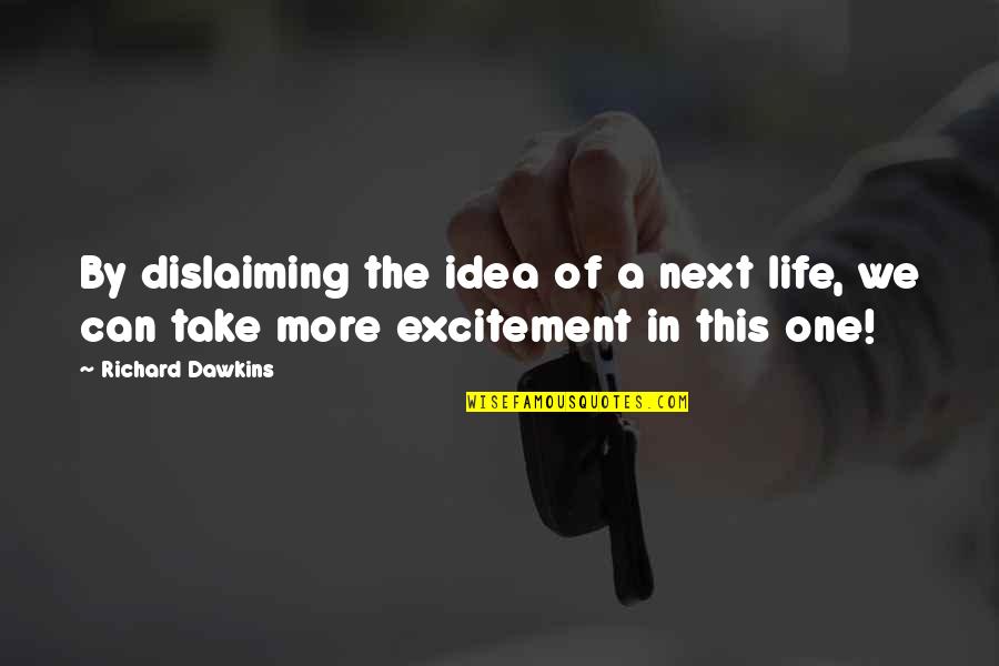 Excitement In Life Quotes By Richard Dawkins: By dislaiming the idea of a next life,