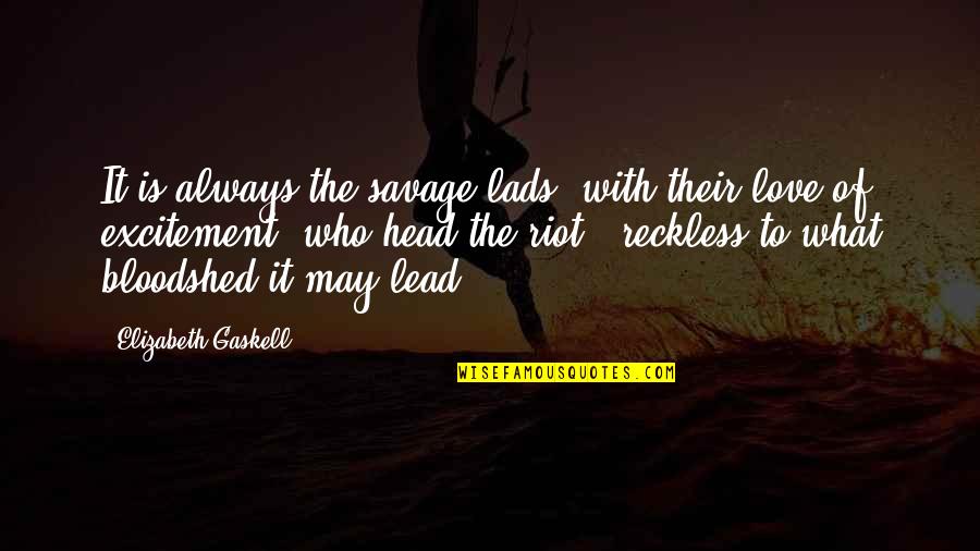 Excitement In Love Quotes By Elizabeth Gaskell: It is always the savage lads, with their