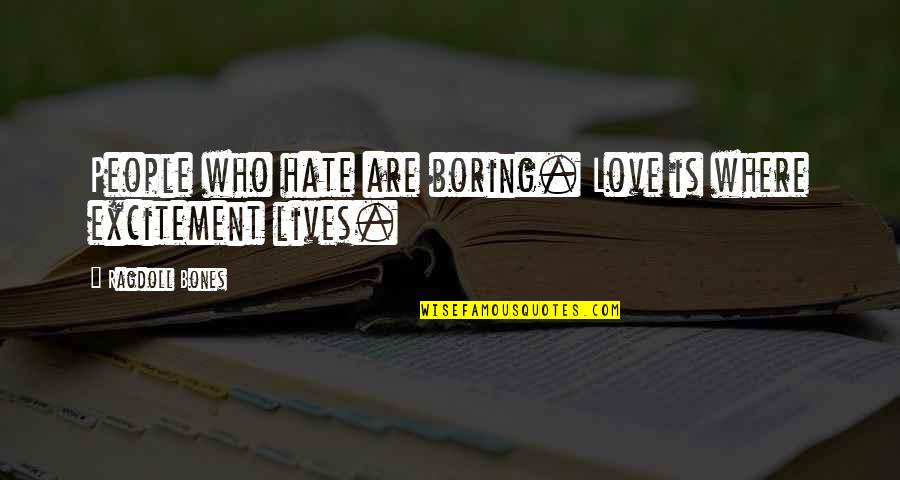Excitement In Love Quotes By Ragdoll Bones: People who hate are boring. Love is where