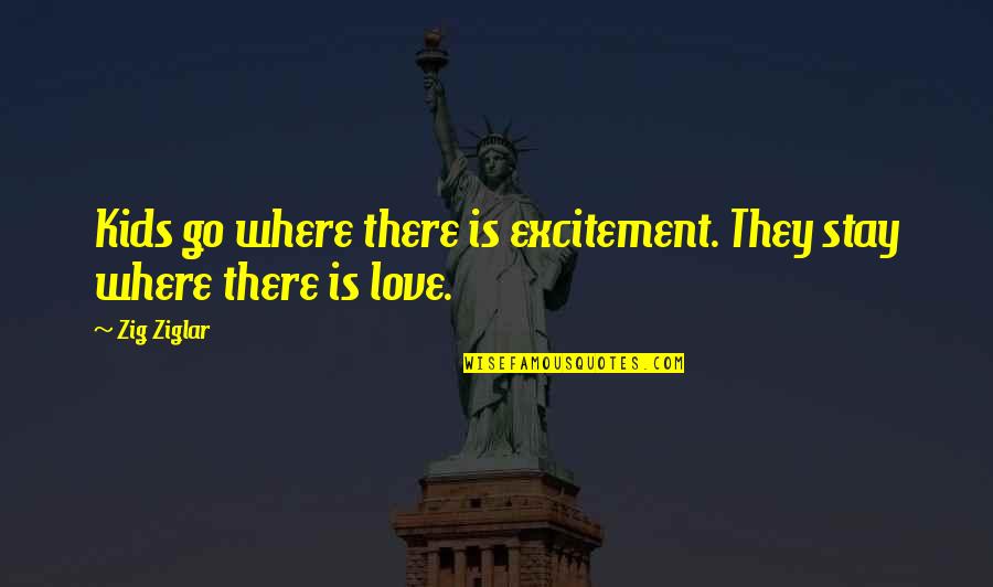 Excitement In Love Quotes By Zig Ziglar: Kids go where there is excitement. They stay