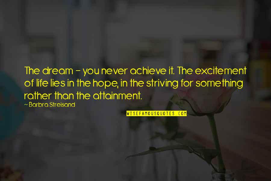 Excitement In My Life Quotes By Barbra Streisand: The dream - you never achieve it. The