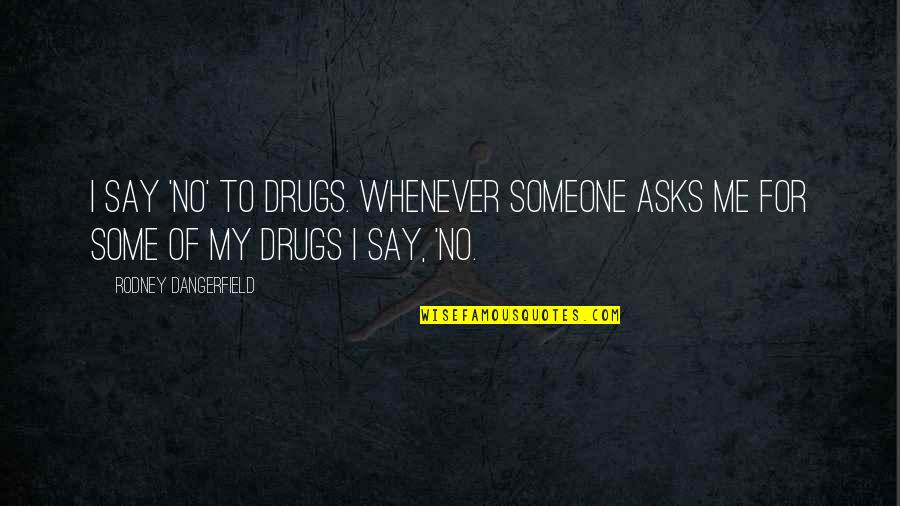 Excitement Pinterest Quotes By Rodney Dangerfield: I say 'no' to drugs. Whenever someone asks