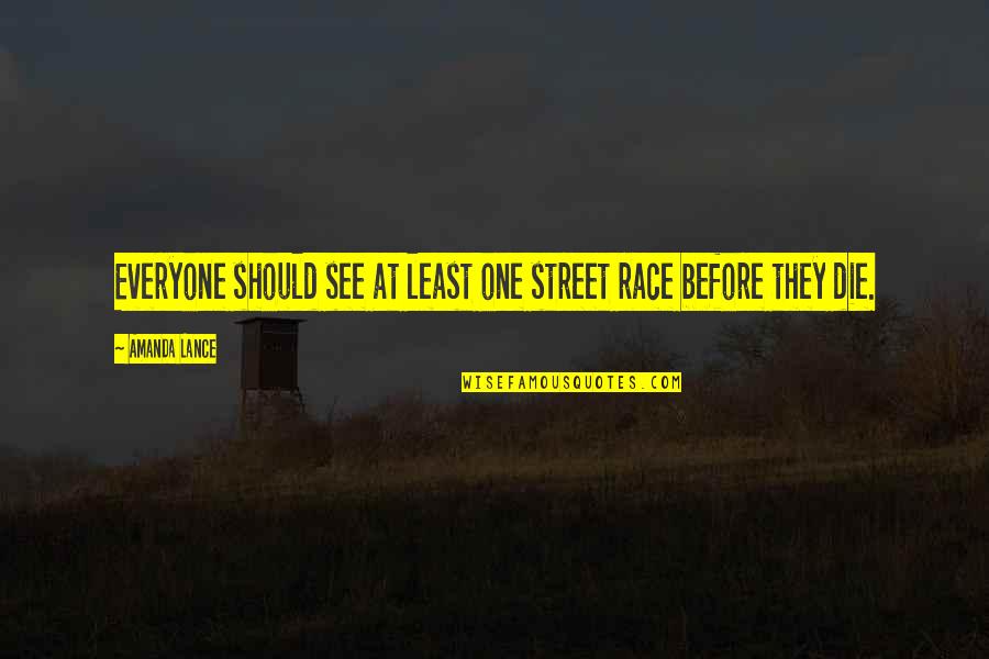 Excitement Quotes By Amanda Lance: Everyone should see at least one street race