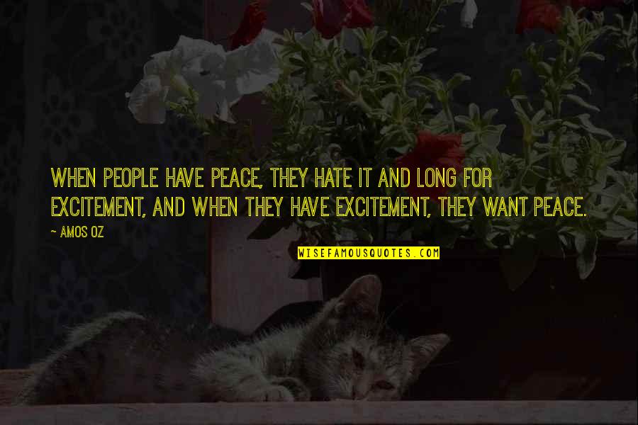 Excitement Quotes By Amos Oz: When people have peace, they hate it and