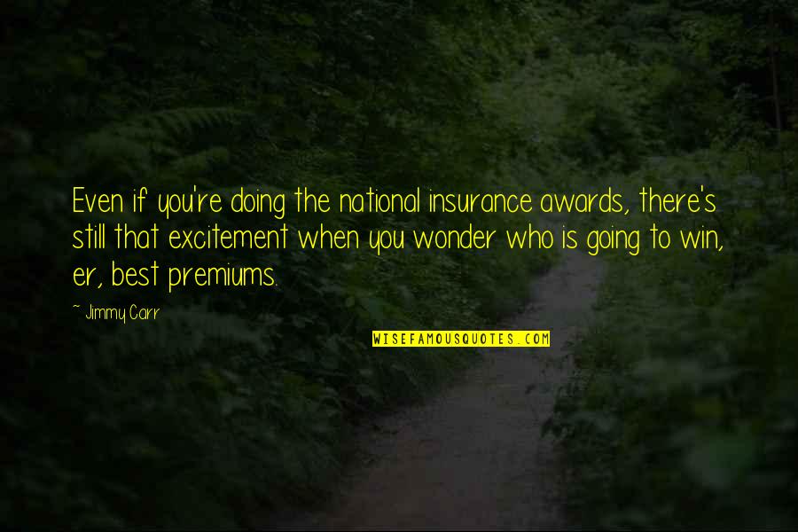 Excitement Quotes By Jimmy Carr: Even if you're doing the national insurance awards,