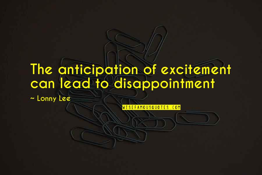 Excitement Quotes By Lonny Lee: The anticipation of excitement can lead to disappointment