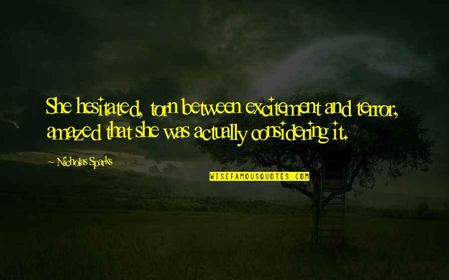 Excitement Quotes By Nicholas Sparks: She hesitated, torn between excitement and terror, amazed