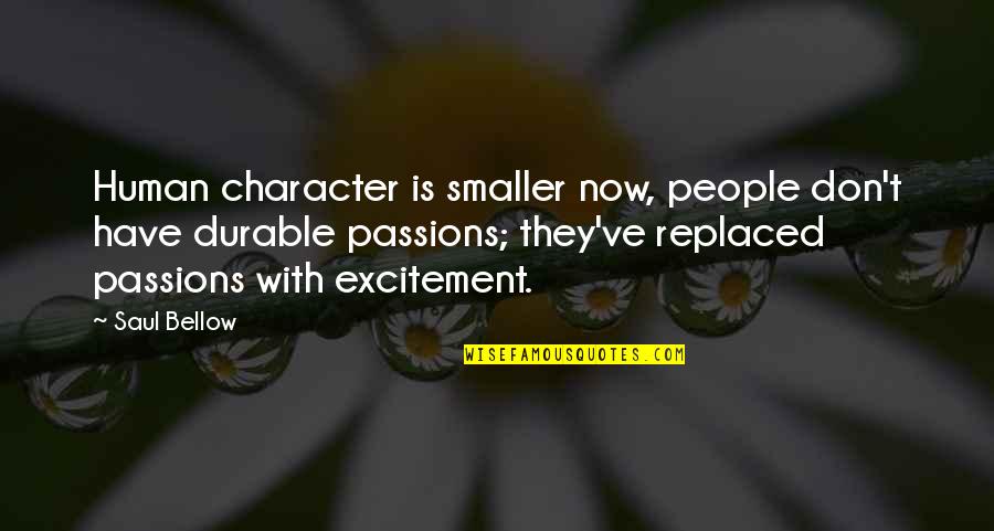 Excitement Quotes By Saul Bellow: Human character is smaller now, people don't have