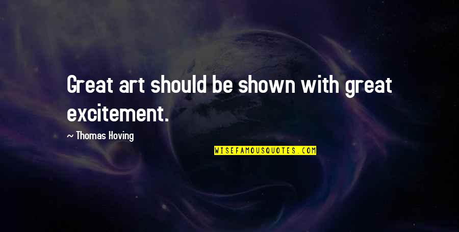Excitement Quotes By Thomas Hoving: Great art should be shown with great excitement.