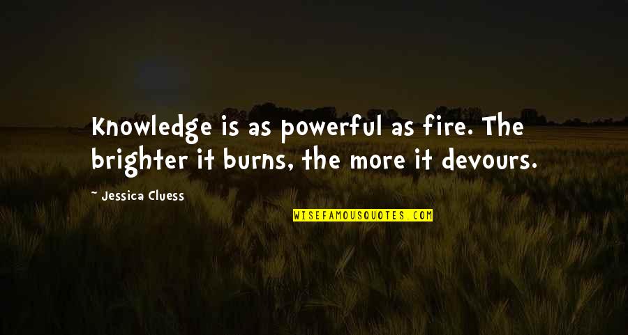 Excitements Await Quotes By Jessica Cluess: Knowledge is as powerful as fire. The brighter