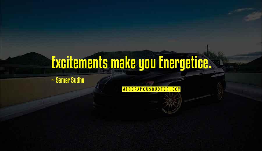 Excitements Quotes By Samar Sudha: Excitements make you Energetice.