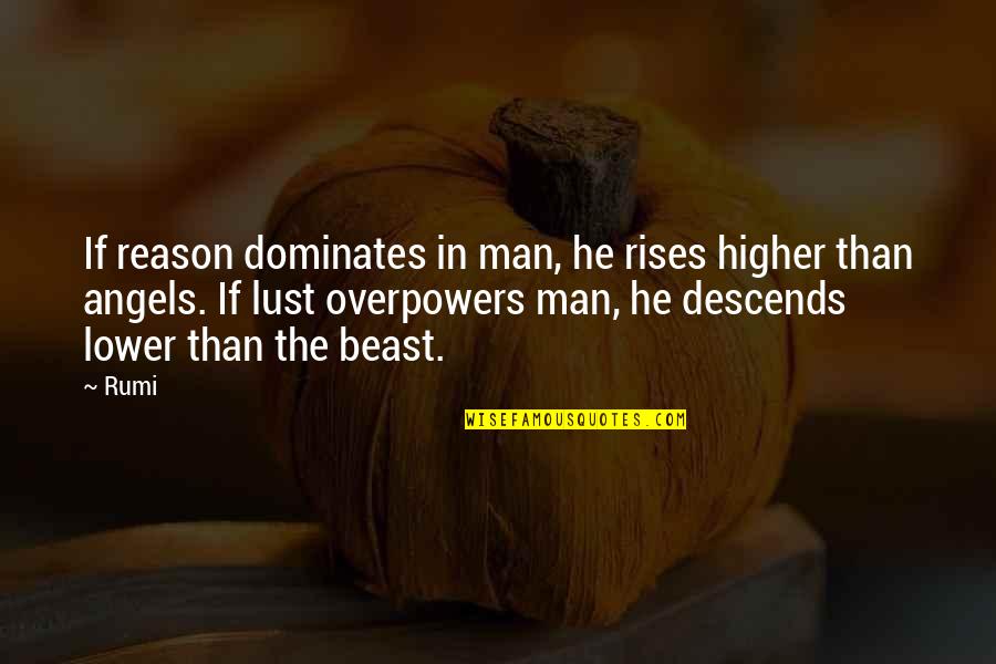 Exciter 155 Quotes By Rumi: If reason dominates in man, he rises higher Exciter 155 Quotes By Rumi: If reason dominates in man, he rises higher
