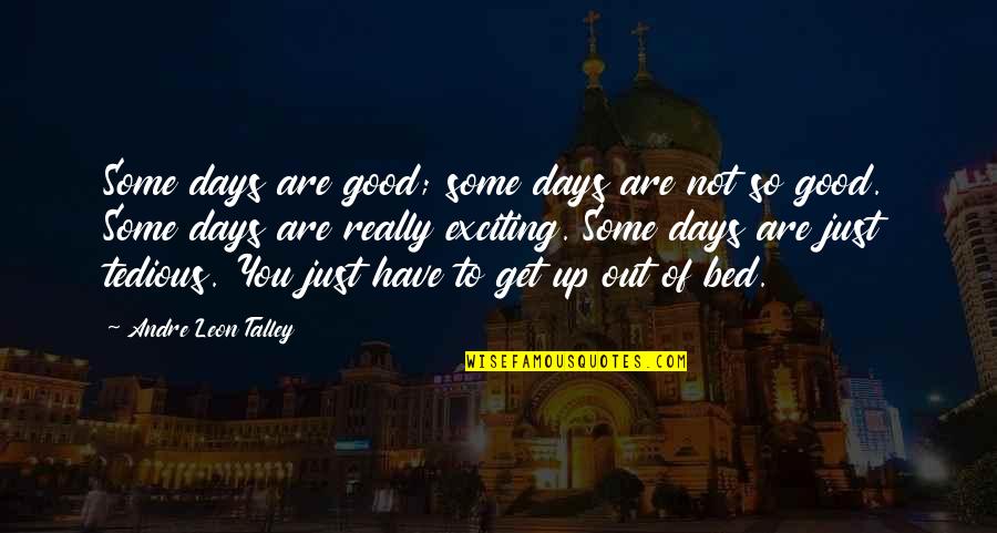 Exciting Days Quotes By Andre Leon Talley: Some days are good; some days are not Exciting Days Quotes By Andre Leon Talley: Some days are good; some days are not