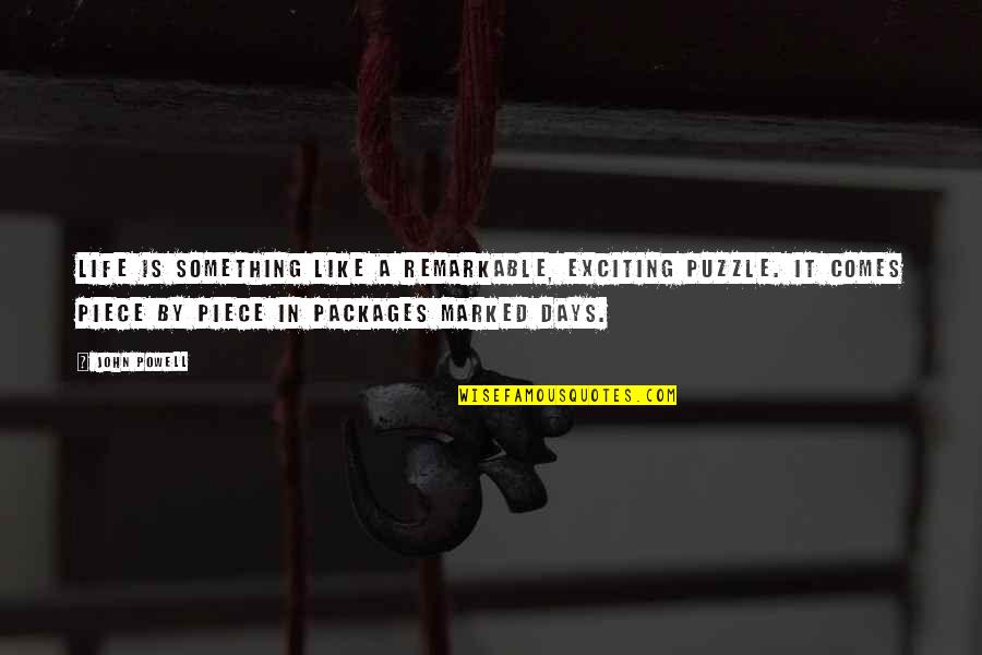 Exciting Days Quotes By John Powell: Life is something like a remarkable, exciting puzzle.