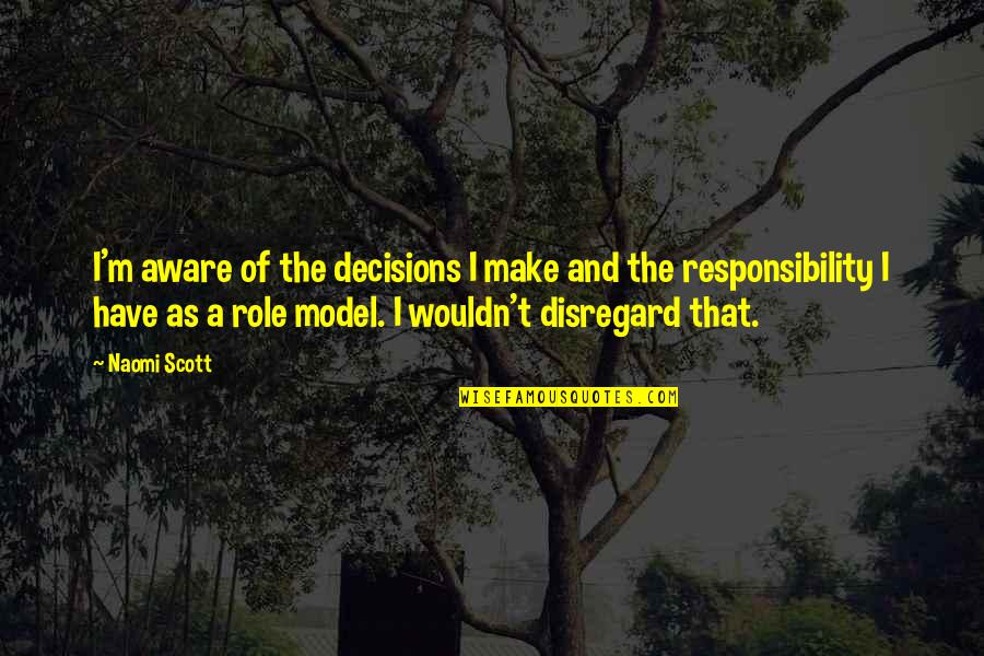 Exciting Days Quotes By Naomi Scott: I'm aware of the decisions I make and Exciting Days Quotes By Naomi Scott: I'm aware of the decisions I make and