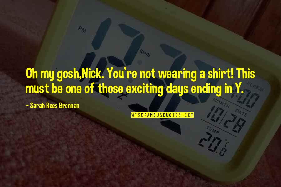 Exciting Days Quotes By Sarah Rees Brennan: Oh my gosh,Nick. You're not wearing a shirt!
