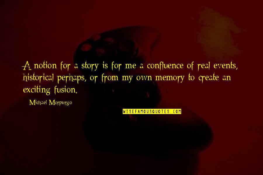Exciting Events Quotes By Michael Morpurgo: A notion for a story is for me