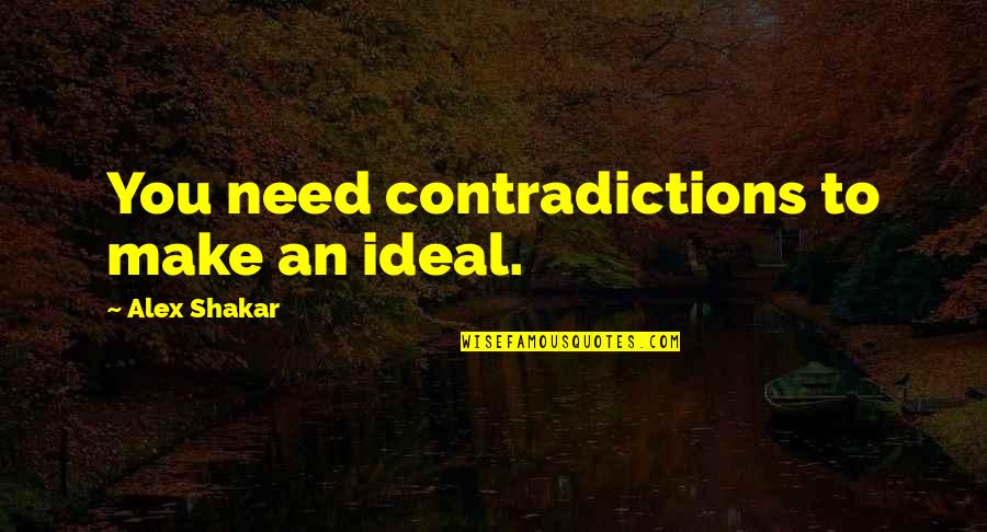 Exciting Feeling Quotes By Alex Shakar: You need contradictions to make an ideal.