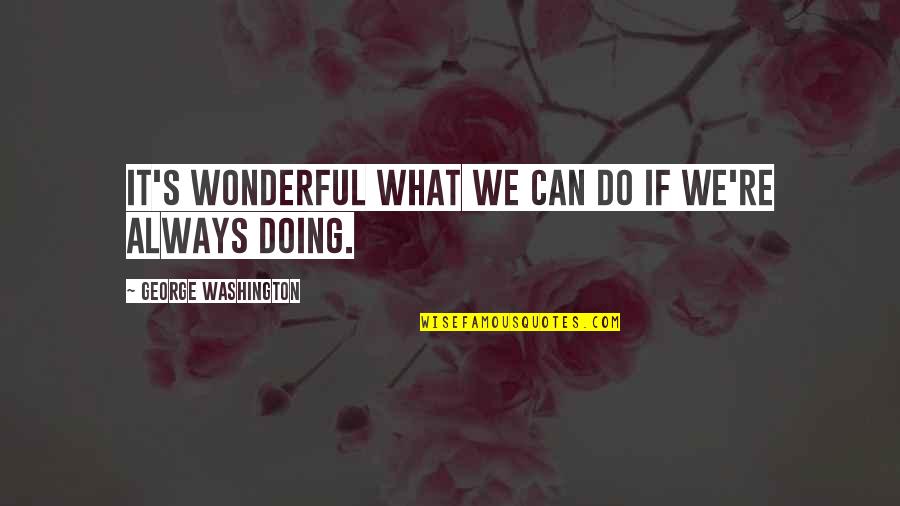Exciting Feeling Quotes By George Washington: It's wonderful what we can do if we're