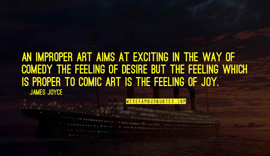 Exciting Feeling Quotes By James Joyce: An improper art aims at exciting in the