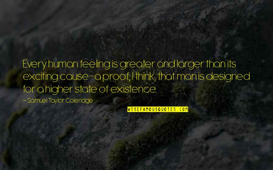 Exciting Feeling Quotes By Samuel Taylor Coleridge: Every human feeling is greater and larger than