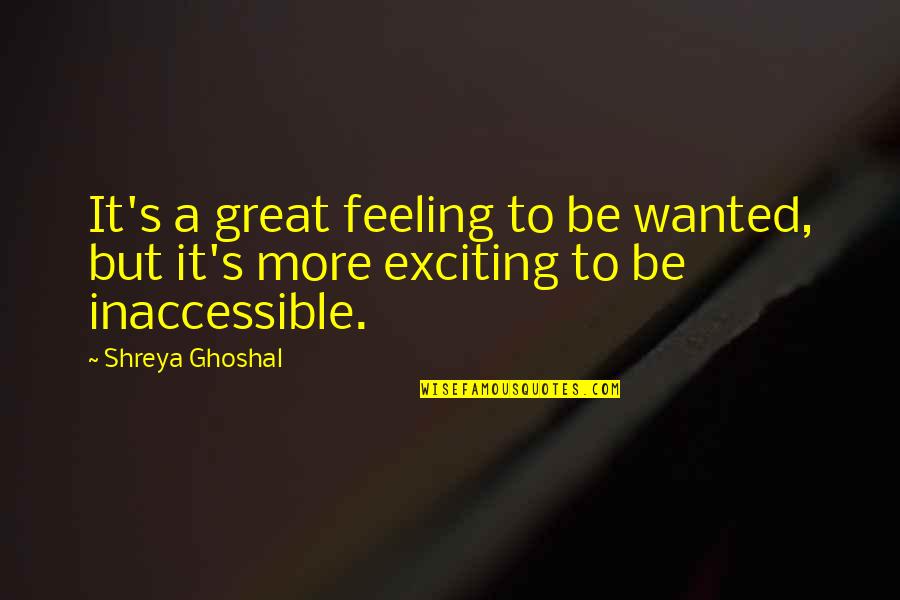 Exciting Feeling Quotes By Shreya Ghoshal: It's a great feeling to be wanted, but