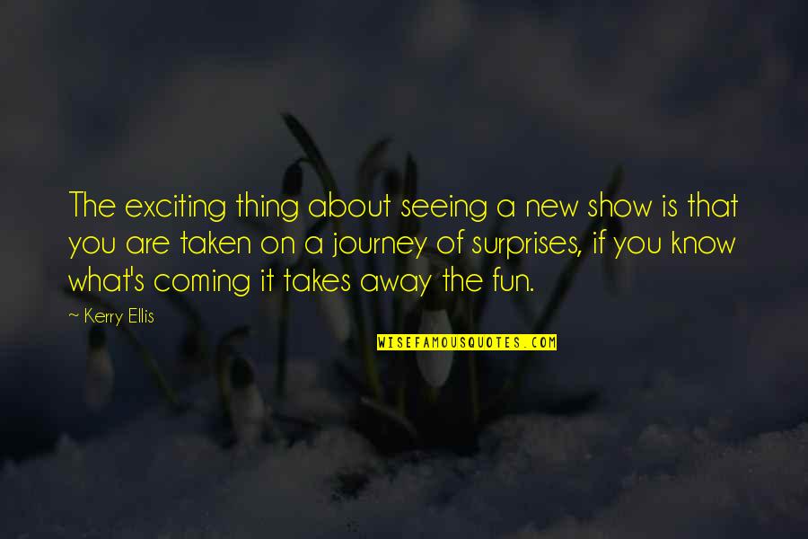 Exciting Journey Quotes By Kerry Ellis: The exciting thing about seeing a new show Exciting Journey Quotes By Kerry Ellis: The exciting thing about seeing a new show