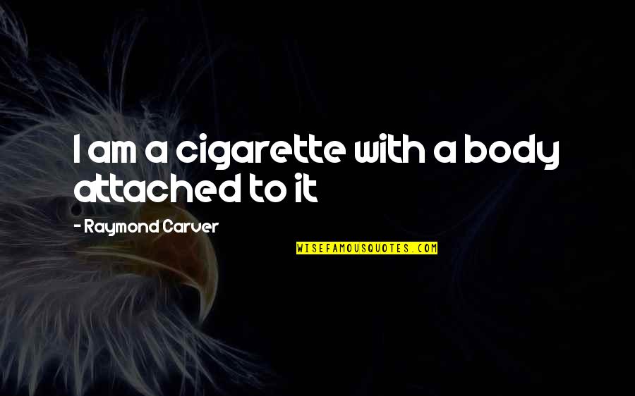 Exciting Journey Quotes By Raymond Carver: I am a cigarette with a body attached