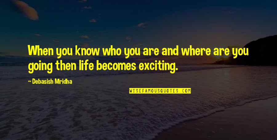 Exciting Life Quotes By Debasish Mridha: When you know who you are and where