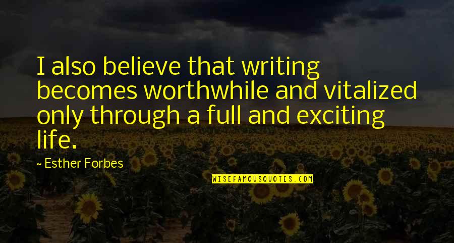 Exciting Life Quotes By Esther Forbes: I also believe that writing becomes worthwhile and