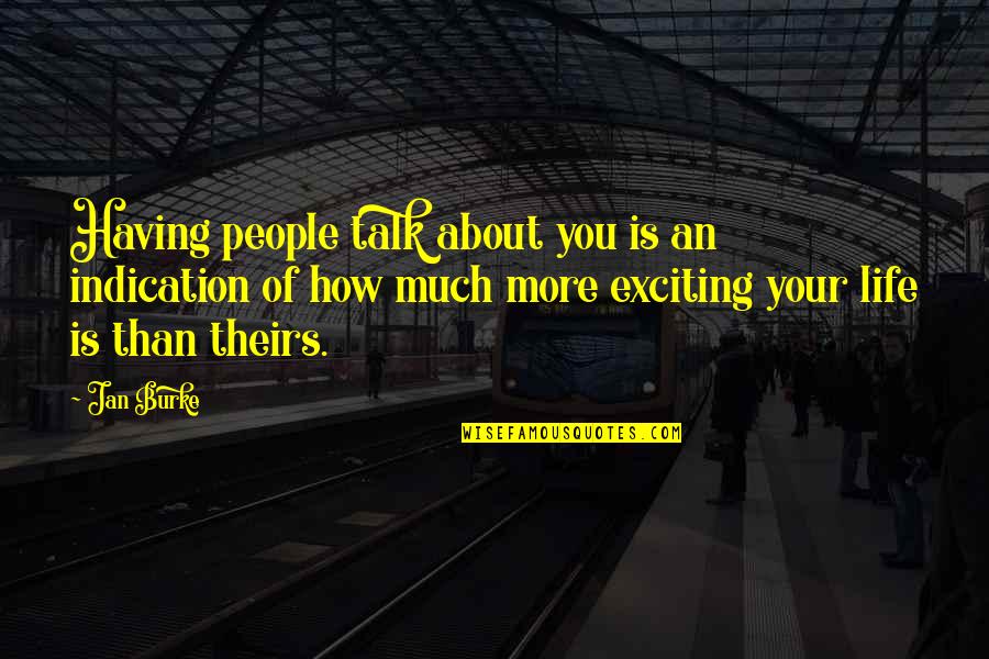 Exciting Life Quotes By Jan Burke: Having people talk about you is an indication