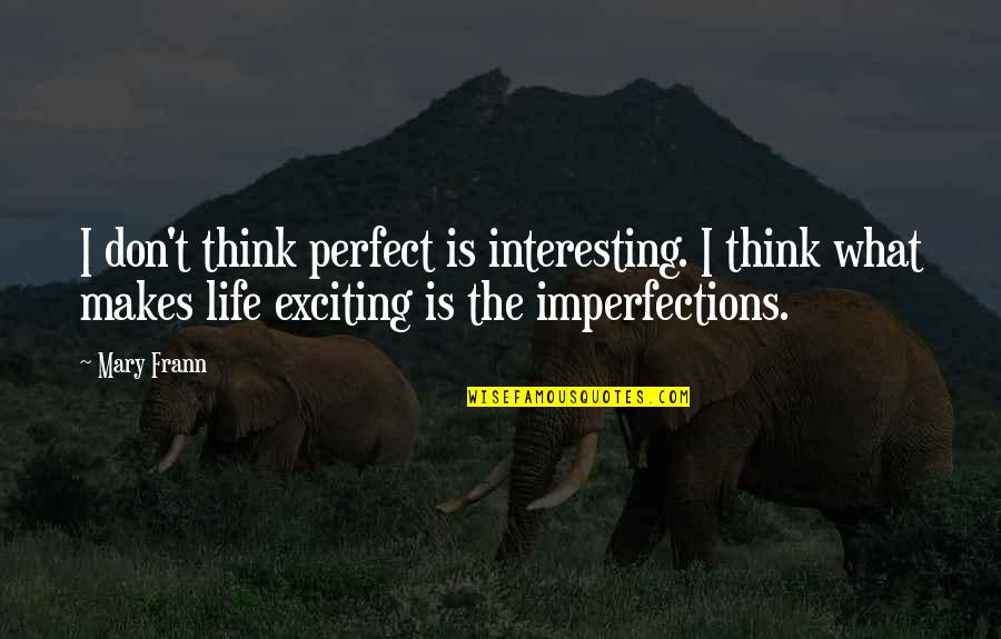 Exciting Life Quotes By Mary Frann: I don't think perfect is interesting. I think