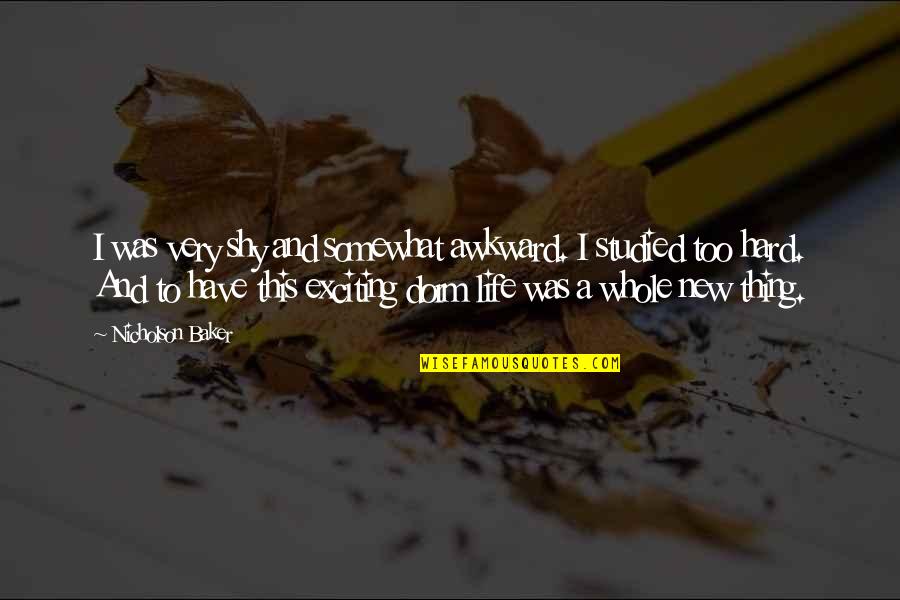 Exciting Life Quotes By Nicholson Baker: I was very shy and somewhat awkward. I