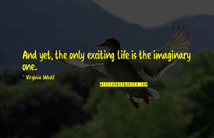 Exciting Life Quotes By Virginia Woolf: And yet, the only exciting life is the