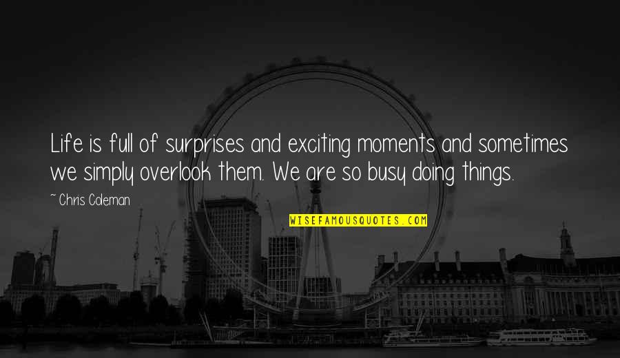 Exciting Moments Quotes By Chris Coleman: Life is full of surprises and exciting moments