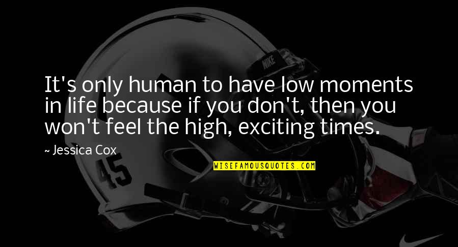 Exciting Moments Quotes By Jessica Cox: It's only human to have low moments in